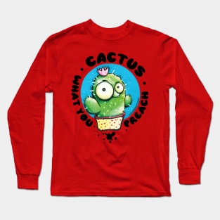 Cactus What You Preach! Funny saying cactus pun with cartoony cactus character Long Sleeve T-Shirt